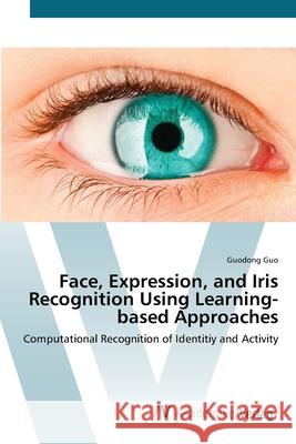 Face, Expression, and Iris Recognition Using Learning-based Approaches Guo, Guodong 9783639433616 AV Akademikerverlag