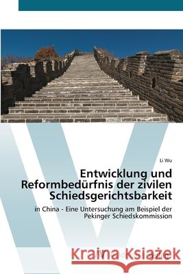 Entwicklung und Reformbedürfnis der zivilen Schiedsgerichtsbarkeit Wu, Li 9783639433890 AV Akademikerverlag