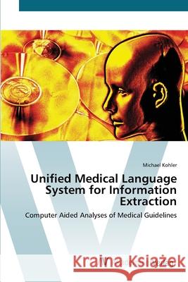 Unified Medical Language System for Information Extraction Köhler, Michael 9783639434323 AV Akademikerverlag