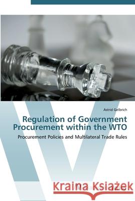 Regulation of Government Procurement within the WTO Gelbrich, Astrid 9783639434361 AV Akademikerverlag