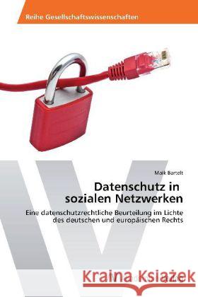 Datenschutz in sozialen Netzwerken : Eine datenschutzrechtliche Beurteilung im Lichte des deutschen und europäischen Rechts Bartelt, Maik 9783639434637