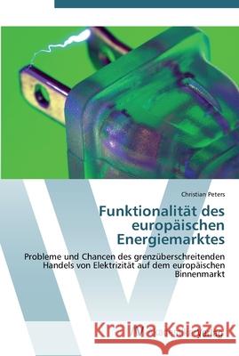 Funktionalität des europäischen Energiemarktes Peters, Christian 9783639435078 AV Akademikerverlag