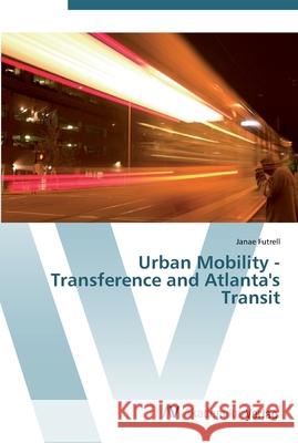 Urban Mobility - Transference and Atlanta's Transit Futrell, Janae 9783639435344