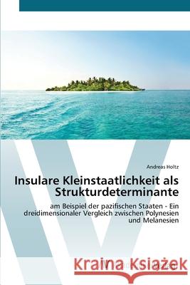 Insulare Kleinstaatlichkeit als Strukturdeterminante Holtz, Andreas 9783639436884