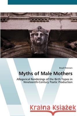 Myths of Male Mothers Petersen, Boyd 9783639436983