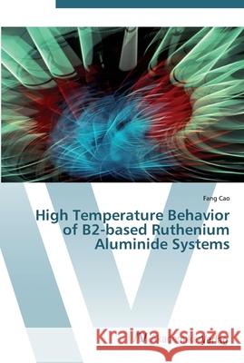 High Temperature Behavior of B2-based Ruthenium Aluminide Systems Cao, Fang 9783639437591 AV Akademikerverlag