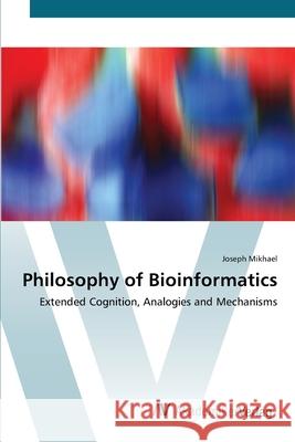 Philosophy of Bioinformatics Mikhael, Joseph 9783639438970 AV Akademikerverlag