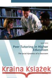 Peer Tutoring in Higher Education : The social dynamics of a classroom Colvin, Janet 9783639438987