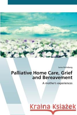 Palliative Home Care, Grief and Bereavement Holmberg, Lena 9783639439380