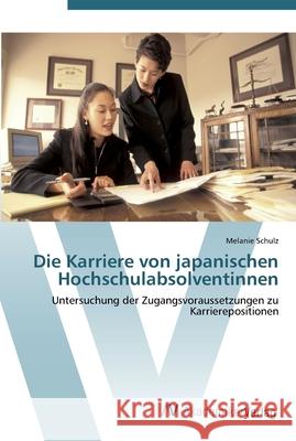 Die Karriere von japanischen Hochschulabsolventinnen Schulz, Melanie 9783639439939 AV Akademikerverlag