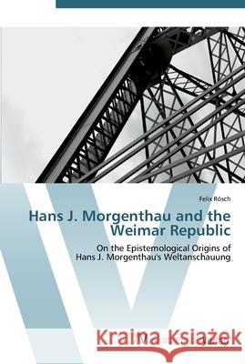 Hans J. Morgenthau and the Weimar Republic Rösch, Felix 9783639440560 AV Akademikerverlag