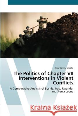 The Politics of Chapter VII Interventions in Violent Conflicts Mboka, Abu Karimu 9783639441185 AV Akademikerverlag