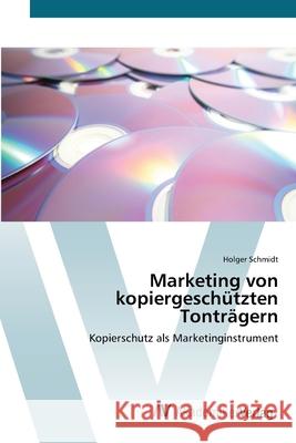 Marketing von kopiergeschützten Tonträgern Schmidt, Holger 9783639442755 AV Akademikerverlag