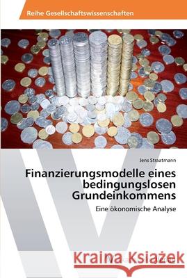 Finanzierungsmodelle eines bedingungslosen Grundeinkommens Straatmann, Jens 9783639443073