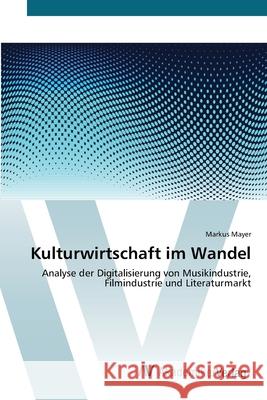 Kulturwirtschaft im Wandel Mayer, Markus 9783639443486