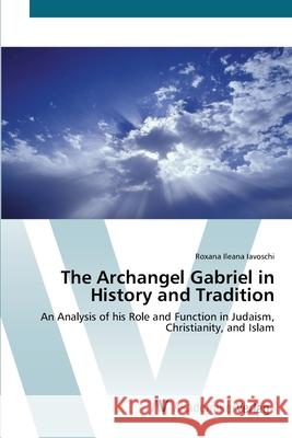 The Archangel Gabriel in History and Tradition Iavoschi, Roxana Ileana 9783639443578 AV Akademikerverlag