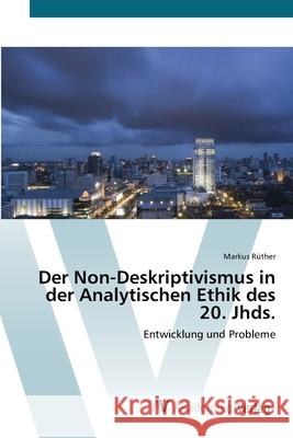 Der Non-Deskriptivismus in der Analytischen Ethik des 20. Jhds. Rüther, Markus 9783639443820