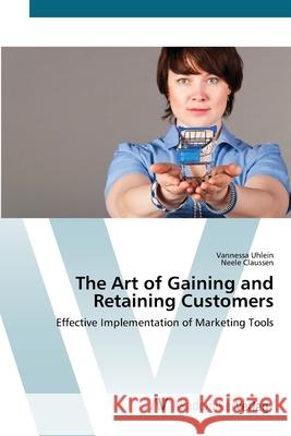 The Art of Gaining and Retaining Customers Uhlein, Vannessa 9783639444896 AV Akademikerverlag