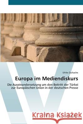 Europa im Mediendiskurs Zschache, Ulrike 9783639445428