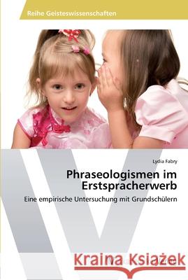 Phraseologismen im Erstspracherwerb Fabry, Lydia 9783639447347 AV Akademikerverlag