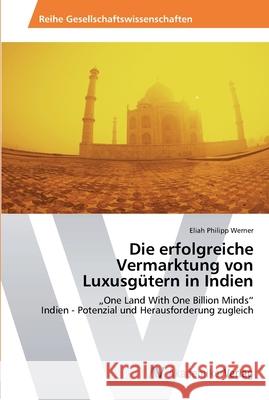 Die erfolgreiche Vermarktung von Luxusgütern in Indien Werner, Eliah Philipp 9783639447699