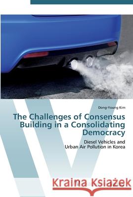 The Challenges of Consensus Building in a Consolidating Democracy Kim, Dong-Young 9783639448832