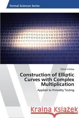 Construction of Elliptic Curves with Complex Multiplication Canbay Özkan 9783639449754 AV Akademikerverlag