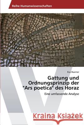 Gattung und Ordnungsprinzip der Ars poetica des Horaz Huemer, Eva 9783639449846