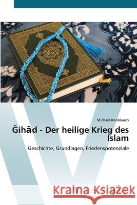 Ğihād - Der heilige Krieg des Islam Knoblauch, Michael 9783639450026