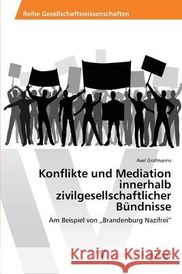 Konflikte und Mediation innerhalb zivilgesellschaftlicher Bündnisse Grafmanns, Axel 9783639451467