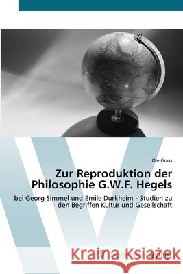 Zur Reproduktion der Philosophie G.W.F. Hegels Goos, Ole 9783639451894