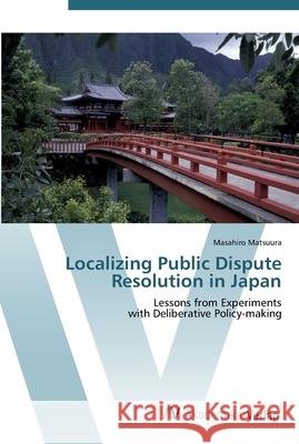 Localizing Public Dispute Resolution in Japan Matsuura, Masahiro 9783639452693