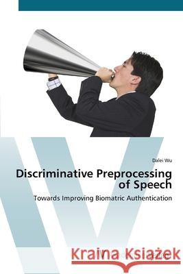 Discriminative Preprocessing of Speech Wu, Dalei 9783639452990 AV Akademikerverlag