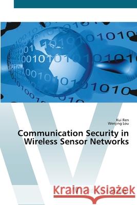 Communication Security in Wireless Sensor Networks Ren, Kui; Lou, Wenjing 9783639453102