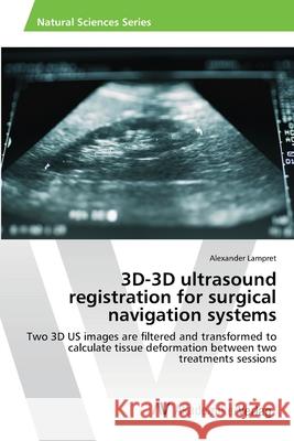 3D-3D ultrasound registration for surgical navigation systems Lampret, Alexander 9783639454567 AV Akademikerverlag