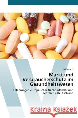 Markt und Verbraucherschutz im Gesundheitswesen Menzel, Kai 9783639454826 AV Akademikerverlag