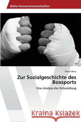 Zur Sozialgeschichte des Boxsports Benz, Pascal 9783639455342 AV Akademikerverlag