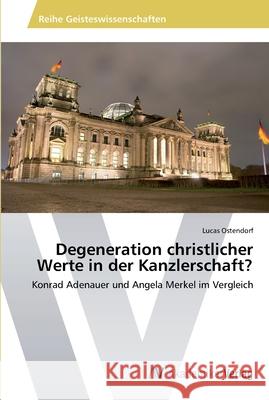 Degeneration christlicher Werte in der Kanzlerschaft? Ostendorf, Lucas 9783639455373