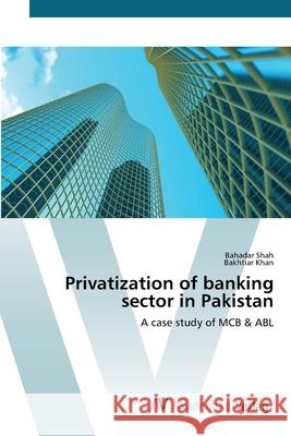 Privatization of banking sector in Pakistan Shah, Bahadar 9783639455397 AV Akademikerverlag