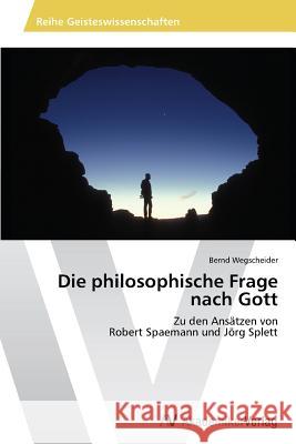 Die philosophische Frage nach Gott Wegscheider Bernd 9783639455663