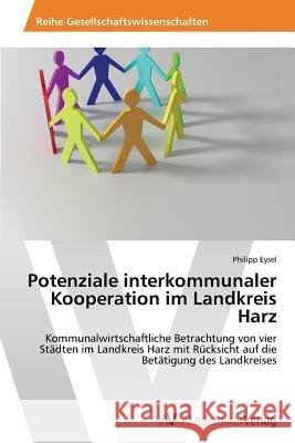 Potenziale interkommunaler Kooperation im Landkreis Harz Eysel Philipp 9783639456172