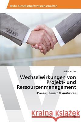 Wechselwirkungen von Projekt- und Ressourcenmanagement Köse Sahnur 9783639456950