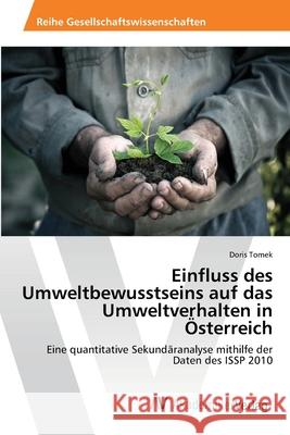 Einfluss des Umweltbewusstseins auf das Umweltverhalten in Österreich Tomek, Doris 9783639458206