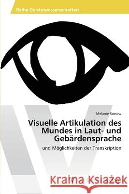 Visuelle Artikulation des Mundes in Laut- und Gebärdensprache Rossow, Melanie 9783639458343 AV Akademikerverlag