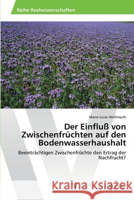 Der Einfluß von Zwischenfrüchten auf den Bodenwasserhaushalt Wohlmuth, Marie-Luise 9783639459401