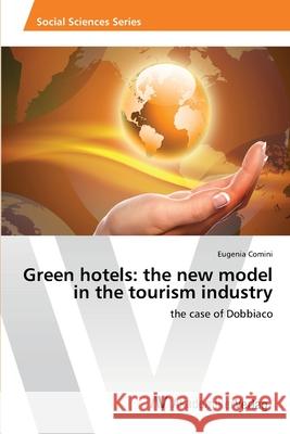 Green hotels: the new model in the tourism industry Comini, Eugenia 9783639459852