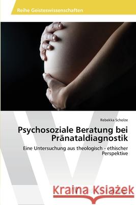 Psychosoziale Beratung bei Pränataldiagnostik Scholze, Rebekka 9783639459982