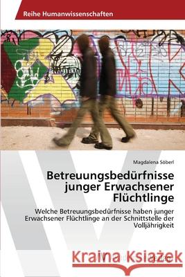 Betreuungsbedürfnisse junger Erwachsener Flüchtlinge Söberl, Magdalena 9783639460148