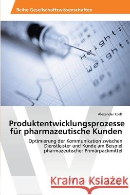 Produktentwicklungsprozesse für pharmazeutische Kunden Korff, Alexander 9783639460414