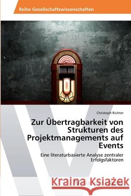 Zur Übertragbarkeit von Strukturen des Projektmanagements auf Events Richter, Christoph 9783639461176